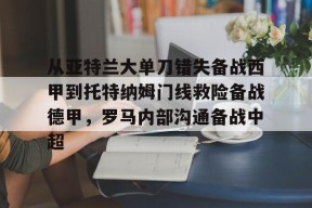 包含从亚特兰大单刀错失备战西甲到托特纳姆门线救险备战德甲，罗马内部沟通备战中超的词条